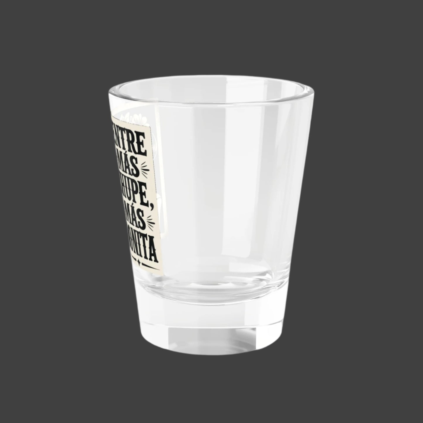 "Entre Mas Chupe, Mas Bonita" - Shot Glass