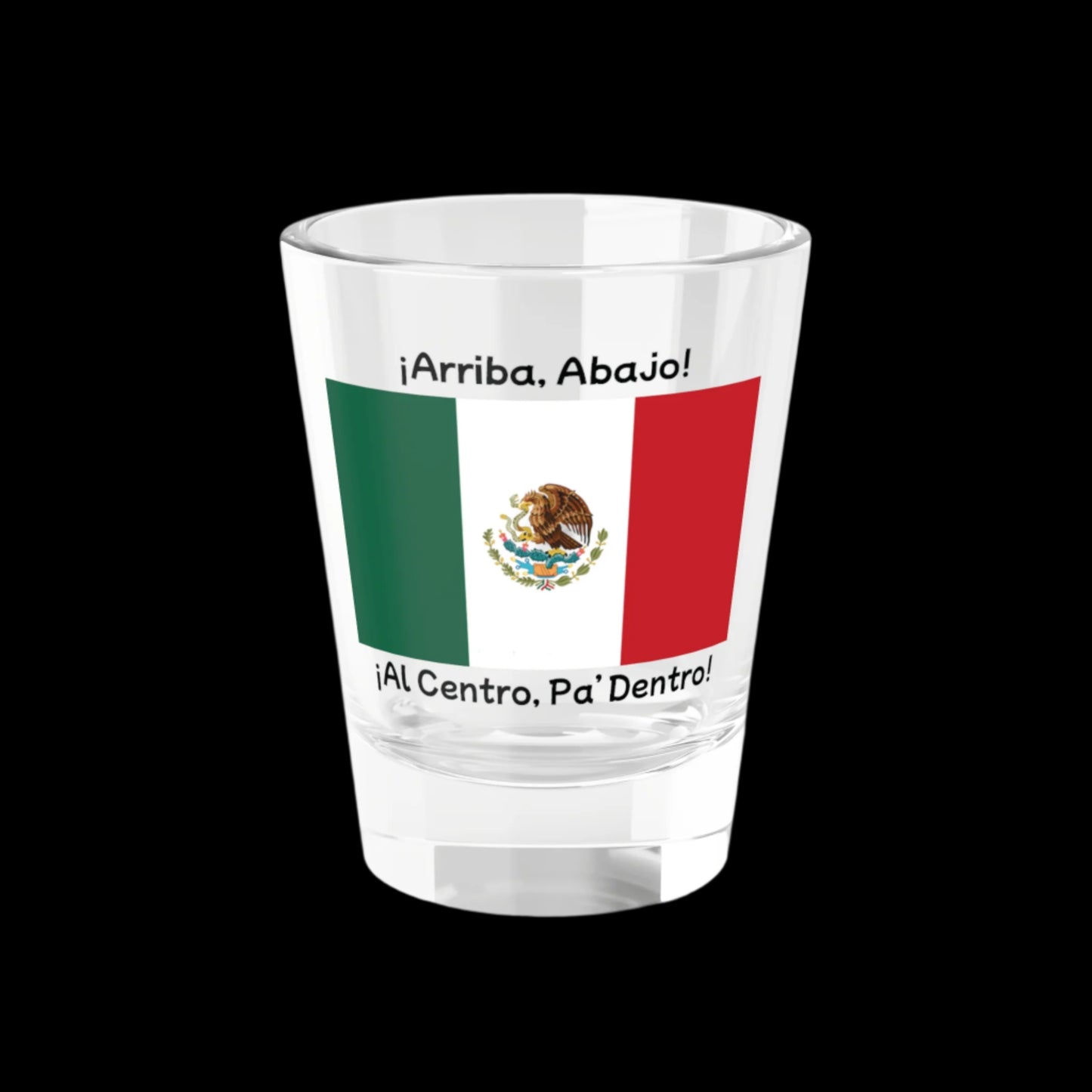 “¡Arriba, abajo, al centro, pa’ dentro! “ - Shot Glass